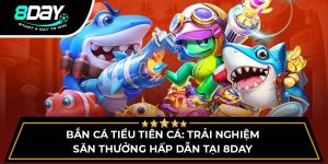 Bắn Cá Tiểu Tiên Cá 8DAY: Trải Nghiệm Săn Thưởng Hấp Dẫn