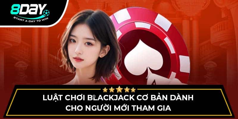 Luật chơi blackjack cơ bản dành cho người mới tham gia