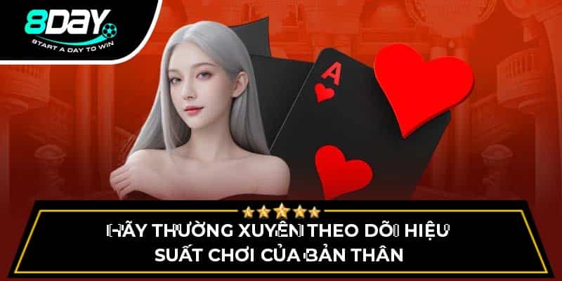 Hãy thường xuyên theo dõi hiệu suất chơi của bản thân