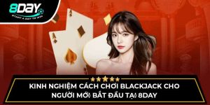 Cách Chơi Blackjack Cho Người Mới Bắt Đầu Tại Nhà Cái 8DAY