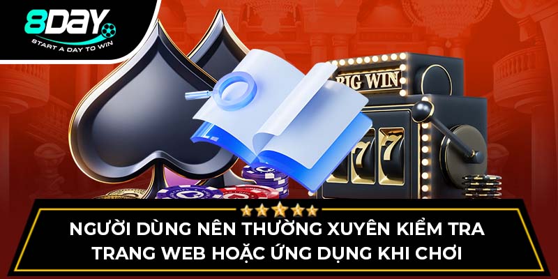 Người dùng nên thường xuyên kiểm tra trang web hoặc ứng dụng khi chơi Người dùng nên thường xuyên kiểm tra trang web hoặc ứng dụng khi chơi