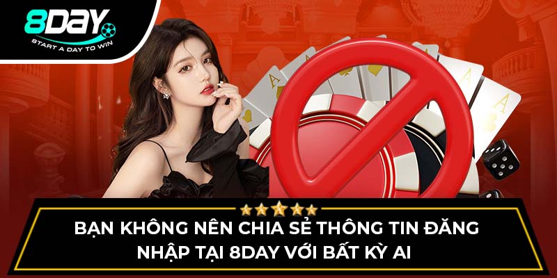 Bạn không nên chia sẻ thông tin đăng nhập tại 8DAY với bất kỳ ai Bạn không nên chia sẻ thông tin đăng nhập tại 8DAY với bất kỳ ai