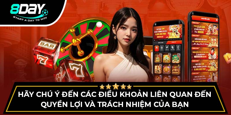 Hãy chú ý đến các điều khoản liên quan đến quyền lợi và trách nhiệm của bạn Hãy chú ý đến các điều khoản liên quan đến quyền lợi và trách nhiệm của bạn