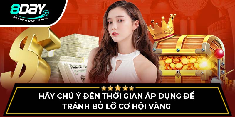 Hãy chú ý đến thời gian áp dụng để tránh bỏ lỡ cơ hội vàng Hãy chú ý đến thời gian áp dụng để tránh bỏ lỡ cơ hội vàng