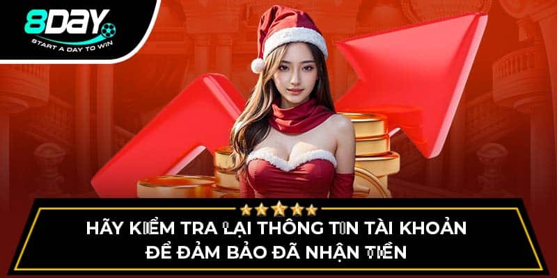 Hãy kiểm tra lại thông tin tài khoản để đảm bảo đã nhận tiền Hãy kiểm tra lại thông tin tài khoản để đảm bảo đã nhận tiền