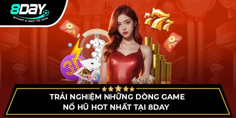 Trải nghiệm những dòng game nổ hũ hot nhất tại 8DAY Trải nghiệm những dòng game nổ hũ hot nhất tại 8DAY