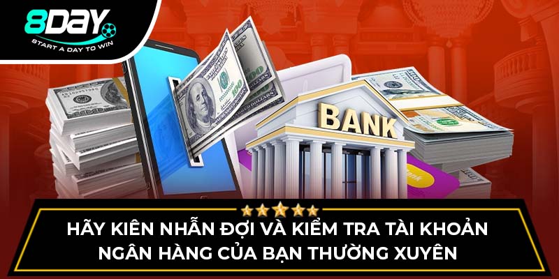 Hãy kiên nhẫn đợi và kiểm tra tài khoản ngân hàng của bạn thường xuyên Hãy kiên nhẫn đợi và kiểm tra tài khoản ngân hàng của bạn thường xuyên