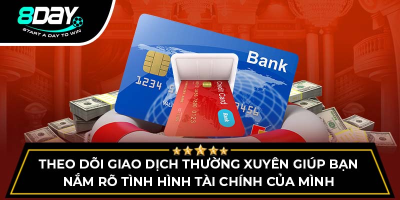 Theo dõi giao dịch thường xuyên giúp bạn nắm rõ tình hình tài chính của mình Theo dõi giao dịch thường xuyên giúp bạn nắm rõ tình hình tài chính của mình