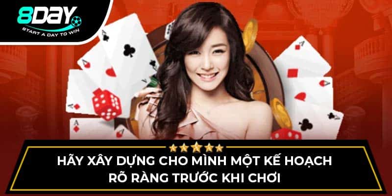 Hãy xây dựng cho mình một kế hoạch rõ ràng trước khi chơi Hãy xây dựng cho mình một kế hoạch rõ ràng trước khi chơi