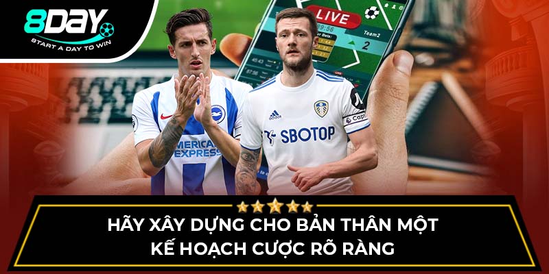 Hãy xây dựng cho bản thân một kế hoạch cược rõ ràng Hãy xây dựng cho bản thân một kế hoạch cược rõ ràng